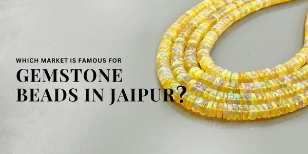 WHICH MARKET IS FAMOUS FOR GEMSTONE BEADS IN JAIPUR?