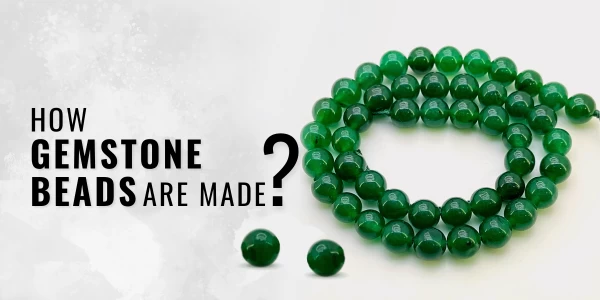 HOW GEMSTONE BEADS ARE MADE?