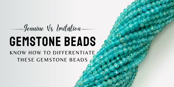 THE DIFFERENCE BETWEEN GENUINE AND IMITATION GEMSTONE BEADS